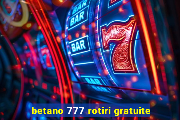 betano 777 rotiri gratuite